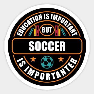 Education Is Important But Soccer Is Importanter Sticker